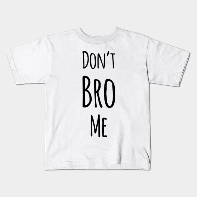 Don’t Bro Me Kids T-Shirt by JasonLloyd